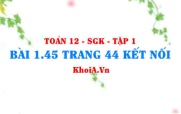 Bài 1.45 trang 44 Toán 12 tập 1 Kết nối tri thức